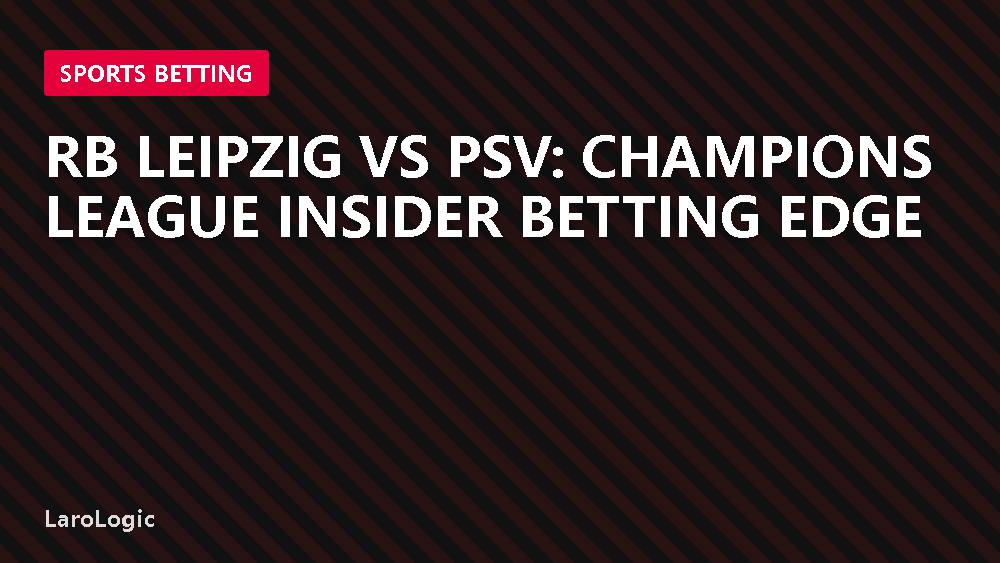 RB Leipzig vs PSV: Champions League Insider Betting Edge